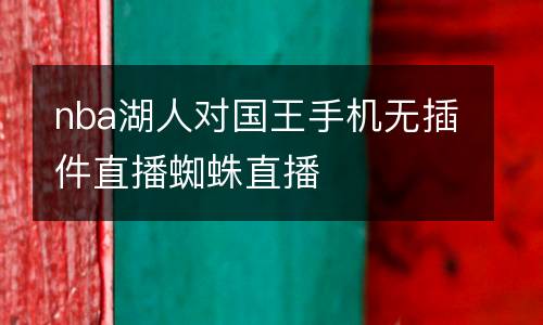 nba湖人對(duì)國王手機(jī)無插件直播蜘蛛直播