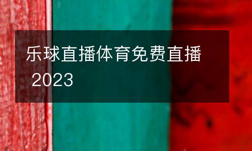樂(lè)球直播體育免費(fèi)直播 2023