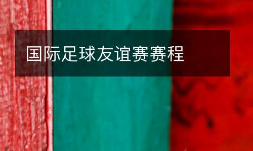 國(guó)際足球友誼賽賽程