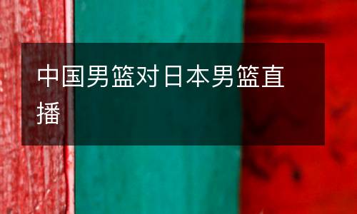 中國男籃對日本男籃直播