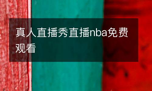 真人直播秀直播nba免費(fèi)觀看