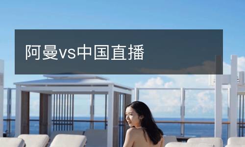 阿曼vs中國(guó)直播