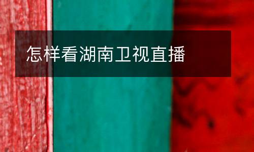 怎樣看湖南衛(wèi)視直播