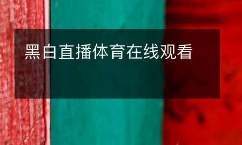 黑白直播體育在線(xiàn)觀看