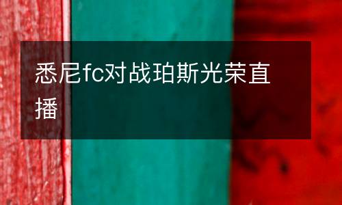 悉尼fc對戰(zhàn)珀斯光榮直播