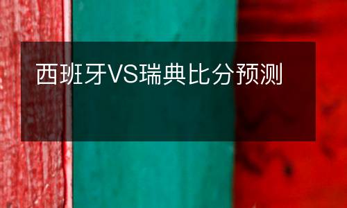 西班牙VS瑞典比分預(yù)測(cè)