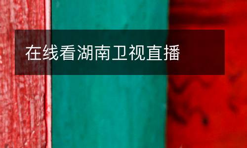 在線看湖南衛(wèi)視直播